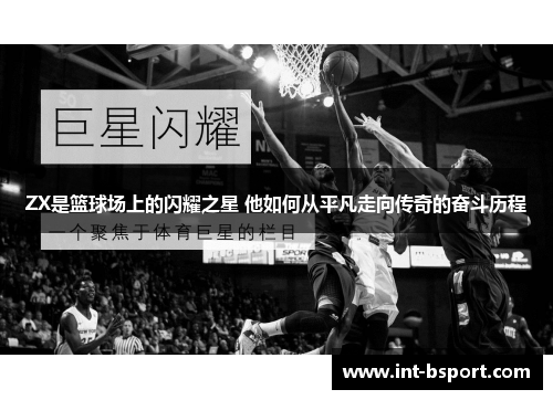 ZX是篮球场上的闪耀之星 他如何从平凡走向传奇的奋斗历程