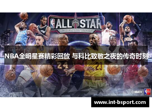 NBA全明星赛精彩回放 与科比致敬之夜的传奇时刻