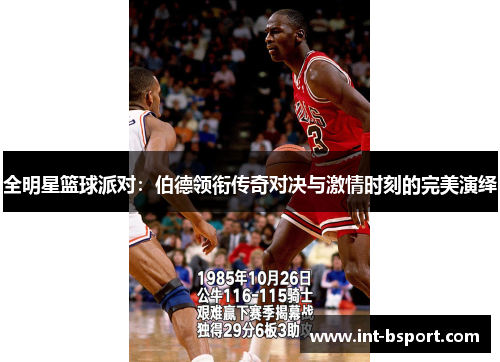 全明星篮球派对：伯德领衔传奇对决与激情时刻的完美演绎