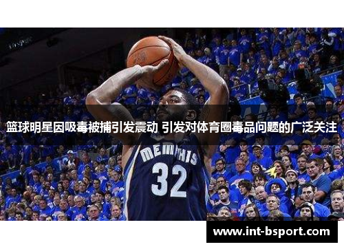 篮球明星因吸毒被捕引发震动 引发对体育圈毒品问题的广泛关注