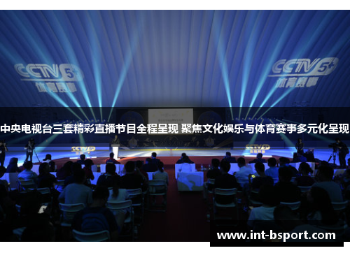 中央电视台三套精彩直播节目全程呈现 聚焦文化娱乐与体育赛事多元化呈现